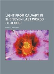 Light from Calvary in the seven last words of Jesus,1154546357,9781154546354