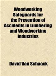 Woodworking Safeguards for the Prevention of Accidents in Lumbering and Woodworking Industries,1152125443,9781152125445