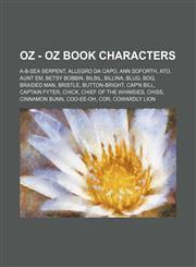 Oz - Oz Book Characters A-B-Sea Serpent, Allegro da Capo, Ann Soforth, Ato, Aunt Em, Betsy Bobbin, Bilbil, Billina, Blug, Boq, Braided Man, Bristle, Button-Bright, Cap'n Bill, Captain Fyter, Chick, Chief of the Whimsies, Chiss, Cinnamon Bunn, Coo-ee-oh,,1234715147,9781234715144