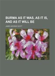 Burma as It Was, as It Is, and as It Will Be,115171433X,9781151714336