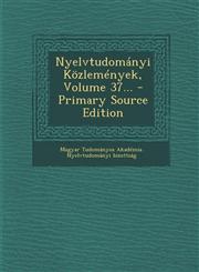 Nyelvtudomanyi Kozlemenyek, Volume 37... - Primary Source Edition,1294367463,9781294367468