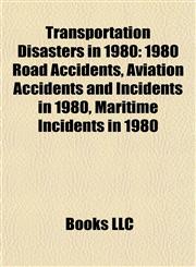 Transportation Disasters in 1980 1980 Road Accidents, Aviation Accidents and Incidents in 1980, Maritime Incidents in 1980,1157968023,9781157968023