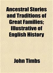 Ancestral Stories and Traditions of Great Families; Illustrative of English History,1151883913,9781151883919