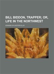 Bill Biddon, trapper;  or, Life in the Northwest,1151917710,9781151917713