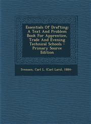 Essentials Of Drafting; A Text And Problem Book For Apprentice, Trade And Evening Technical Schools - Primary Source Edition,1293064866,9781293064863