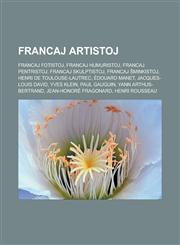 Francaj artistoj Francaj fotistoj, Francaj humuristoj, Francaj pentristoj, Francaj skulptistoj, Francaj ŝminkistoj, Henri de Toulouse-Lautrec, Édouard Manet, Jacques-Louis David, Yves Klein, Paul Gauguin, Yann Arthus-Bertrand,1232960217,9781232960218