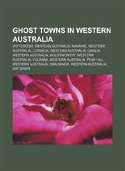 Ghost towns in Western Australia Wittenoom, Western Australia, Nannine, Western Australia, Cossack, Western Australia, Gwalia,1155200721,9781155200729