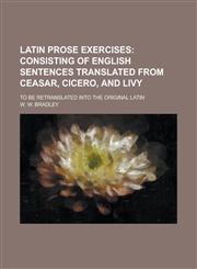 Latin Prose exercises; to be retranslated into the original Latin,123432847X,9781234328474