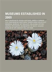 Museums established in 2005 Maltz Museum of Jewish Heritage, James A. Ramage Civil War Museum, Northern Transylvania Holocaust Memorial Museum,1155464710,9781155464718