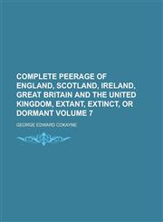 Complete peerage of England, Scotland, Ireland, Great Britain and the United Kingdom, extant, extinct, or dormant Volume 7,1236778839,9781236778833