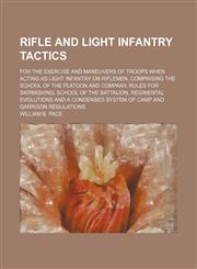 Rifle and light infantry tactics; for the exercise and maneuvers of troops when acting as light infantry or riflemen. Comprising the school of the platoon and company, rules for skirmishing, school of the battalion, regimental evolutions and a condensed s,1154422534,9781154422535