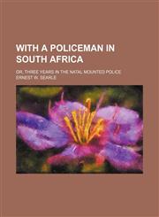 With a Policeman in South Africa; Or, Three Years in the Natal Mounted Police,1151305863,9781151305862