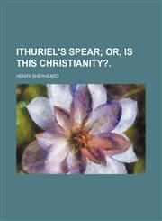 Ithuriel's Spear; Or, Is This Christianity?.,1150111437,9781150111433