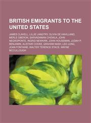 British emigrants to the United States James Clavell, Lillie Langtry, Olivia de Havilland, Merle Oberon, Sarvadaman Chowla, John Negroponte,1234575051,9781234575052