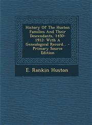 History of the Huston Families and Their Descendants, 1450-1912 With a Genealogical Record... - Primary Source Edition,1294727281,9781294727286