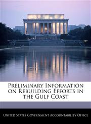 Preliminary Information on Rebuilding Efforts in the Gulf Coast,1240712898,9781240712892