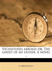 Vicissitudes abroad; or, The ghost of my father. A novel ..,1245653830,9781245653831