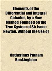 Elements of the Differential and Integral Calculus, by a New Method, Founded on the True System of Sir Isaac Newton, Without the Use of,1152647571,9781152647572