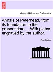 Annals of Peterhead, from its foundation to the present time ... With plates, engraved by the author.,124152498X,9781241524982