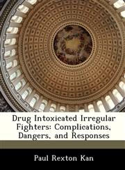 Drug Intoxicated Irregular Fighters Complications, Dangers, and Responses,1288242158,9781288242153