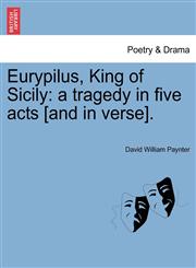 Eurypilus, King of Sicily a tragedy in five acts [and in verse].,1241075271,9781241075279