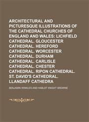 Winkles's Architectural and Picturesque Illustrations of the Cathedral Churches of England and Wales (Volume 3); Lichfield Cathedral. Gloucester Cathedral. Hereford Cathedral. Worcester Cathedral. Durham Cathedral. Carlisle Cathedral. Chester Cathedral. R,1154108112,9781154108118