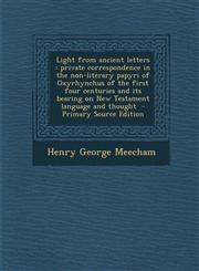 Light from ancient letters private correspondence in the non-literary papyri of Oxyrhynchus of the first four centuries and its bearing on New Testament language and thought  - Primary Source Edition,1295638266,9781295638260