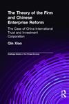 The Theory of the Firm and Chinese Enterprise Reform The Case of China International Trust and Investment Corporation,0415336554,9780415336550