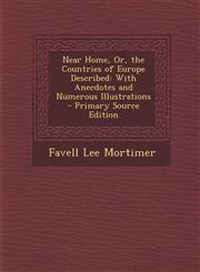 Near Home, Or, the Countries of Europe Described With Anecdotes and Numerous Illustrations,1289490155,9781289490157