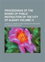 Proceedings of the Board of Public Instruction of the city of Albany Volume 11,1130801810,9781130801811