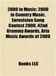 2000 in Music 2000 in Country Music, Eurovision Song Contest 2000, 42nd Grammy Awards, Aria Music Awards of 2000,1157588298,9781157588290