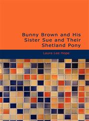 Bunny Brown and His Sister Sue and Their Shetland Pony,143467312X,9781434673121