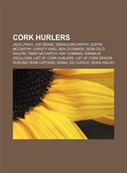 Cork hurlers Jack Lynch, Joe Deane, Gerald McCarthy, Justin McCarthy, Christy Ring, Ben O'Connor, Seán Óg Ó hAilpín, Timmy McCarthy,1157633099,9781157633099