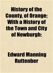 History of the County, of Orange; With a History of the Town and City of Newburgh,1152946986,9781152946989