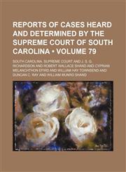 Reports of Cases Heard and Determined by the Supreme Court of South Carolina (Volume 79),1153888343,9781153888349