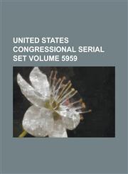 United States Congressional Serial Set Volume 5959,1234041405,9781234041403