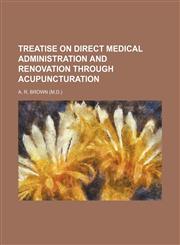 Treatise on Direct Medical Administration and Renovation Through Acupuncturation,1151205648,9781151205643