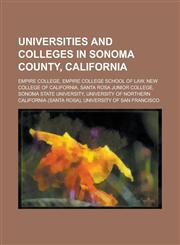 Universities and Colleges in Sonoma County, California Empire College, Empire College School of Law, New College of California, Santa Rosa Junior Col,1156738237,9781156738238