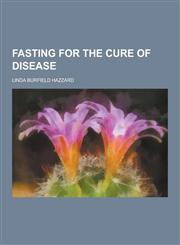 Fasting for the Cure of Disease,1230404953,9781230404950
