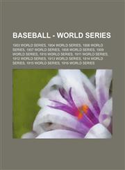 Baseball - World Series 1903 World Series, 1904 World Series, 1906 World Series, 1907 World Series, 1908 World Series, 1909 World Series, 1910 World Series, 1911 World Series, 1912 World Series, 1913 World Series, 1914 World Series, 1915 World Series, 19,1234684713,9781234684716