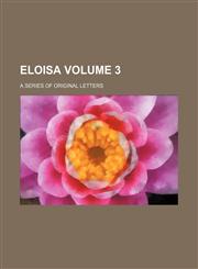 Eloisa; A Series of Original Letters Volume 3,1236665392,9781236665393