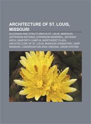 Architecture of St. Louis, Missouri Buildings and structures in St. Louis, Missouri, Jefferson National Expansion Memorial, Gateway Arch,115696640X,9781156966402