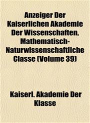 Anzeiger Der Kaiserlichen Akademie Der Wissenschaften, Mathematisch-Naturwissenschaftliche Classe (Volume 39),1153287854,9781153287852