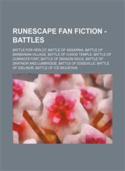 RuneScape Fan Fiction - Battles Battle for Herlot, Battle of Asgarnia, Battle of Barbarian village, Battle of Chaos Temple, Battle of Corako's Fort, Battle of Dragon Rock, Battle of Draynor and Lumbridge, Battle of Edgeville, Battle of Gielinor, Battle o,1234683350,9781234683351