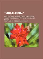 "Uncle Jerry."; Life of General Jeremiah M. Rusk, Stage Driver, Farmer, Soldier, Legislator, Governor, Cabinet Officer,1150818042,9781150818042