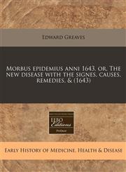 Morbus epidemius anni 1643, or, The new disease with the signes, causes, remedies, & (1643),1240935331,9781240935338