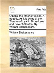 Othello, the Moor of Venice. A tragedy. As it is acted at the Theatres-Royal in Drury-Lane and Covent-Garden. By William Shakespeare.,1170131271,9781170131275
