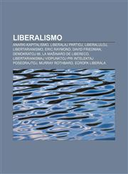 Liberalismo Anarki-kapitalismo, Liberalaj partioj, Liberaluloj, Libertarianismo, Eric Raymond, David Friedman, Demokratoj 66, La Maŝinaro de Libereco, Libertarianismaj vidpunktoj pri intelektaj posedrajtoj, Murray Rothbard, Eŭropa Liberala,1232964441,9781232964445
