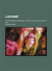 Laramie; Or the Queen of Bedlam a Story of the Sioux War of 1876,115082994X,9781150829949