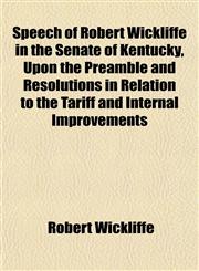 Speech of Robert Wickliffe in the Senate of Kentucky, Upon the Preamble and Resolutions in Relation to the Tariff and Internal Improvements,1153161184,9781153161183